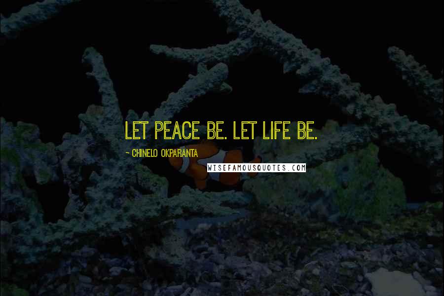 Chinelo Okparanta Quotes: Let peace be. Let life be.