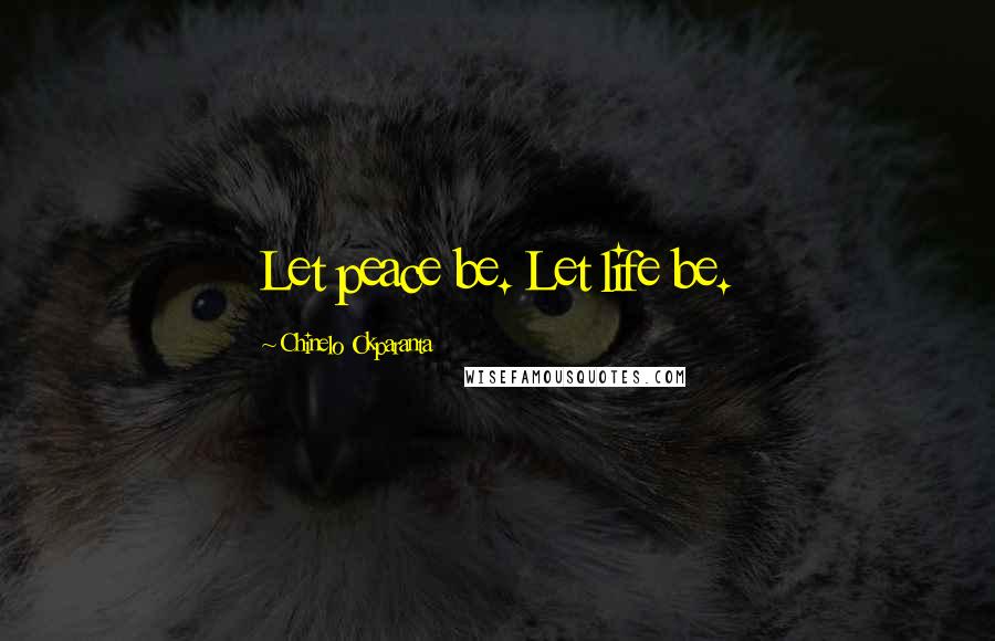 Chinelo Okparanta Quotes: Let peace be. Let life be.