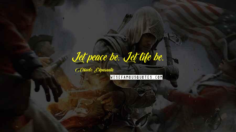 Chinelo Okparanta Quotes: Let peace be. Let life be.