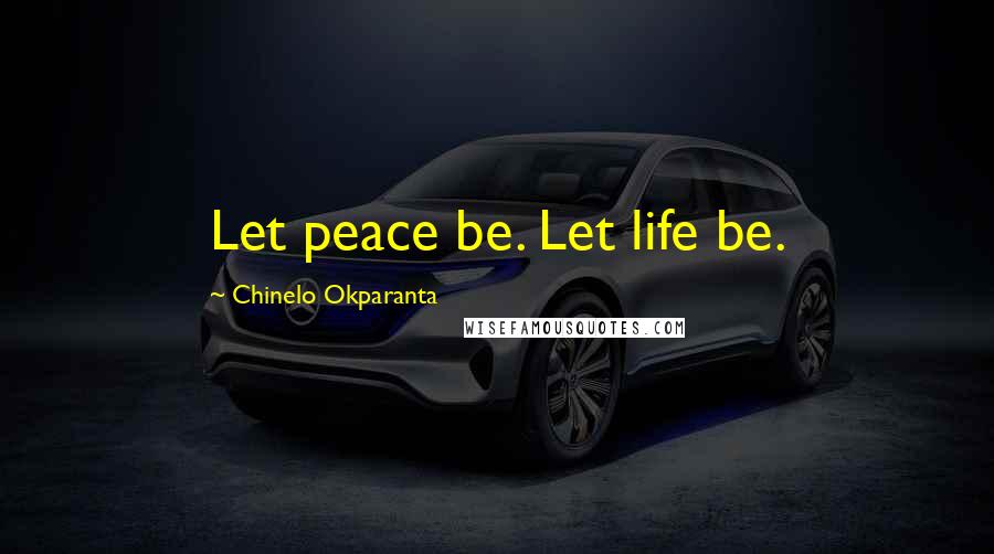 Chinelo Okparanta Quotes: Let peace be. Let life be.