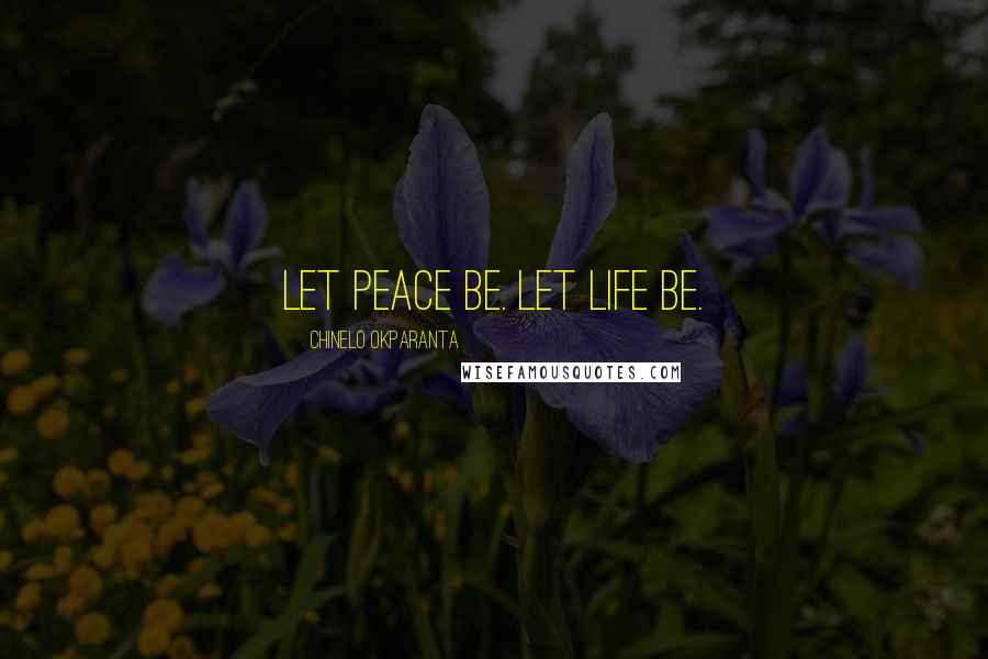 Chinelo Okparanta Quotes: Let peace be. Let life be.