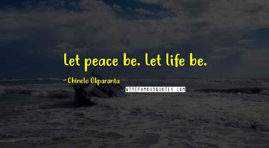 Chinelo Okparanta Quotes: Let peace be. Let life be.