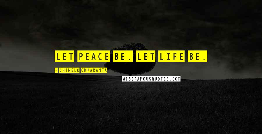 Chinelo Okparanta Quotes: Let peace be. Let life be.