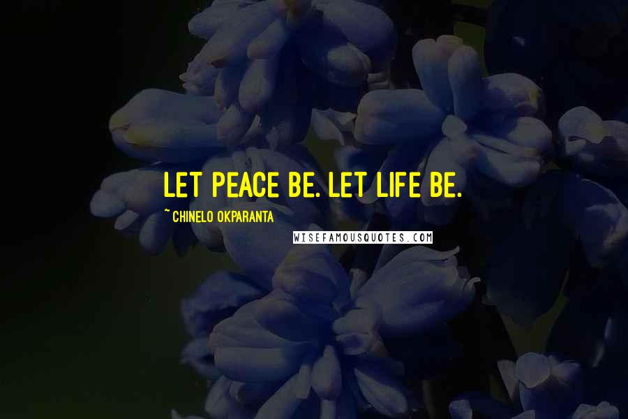 Chinelo Okparanta Quotes: Let peace be. Let life be.