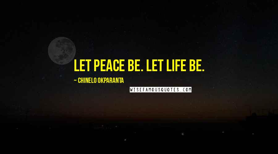 Chinelo Okparanta Quotes: Let peace be. Let life be.