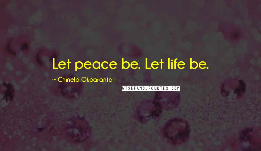 Chinelo Okparanta Quotes: Let peace be. Let life be.