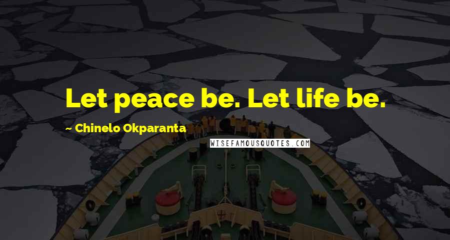 Chinelo Okparanta Quotes: Let peace be. Let life be.