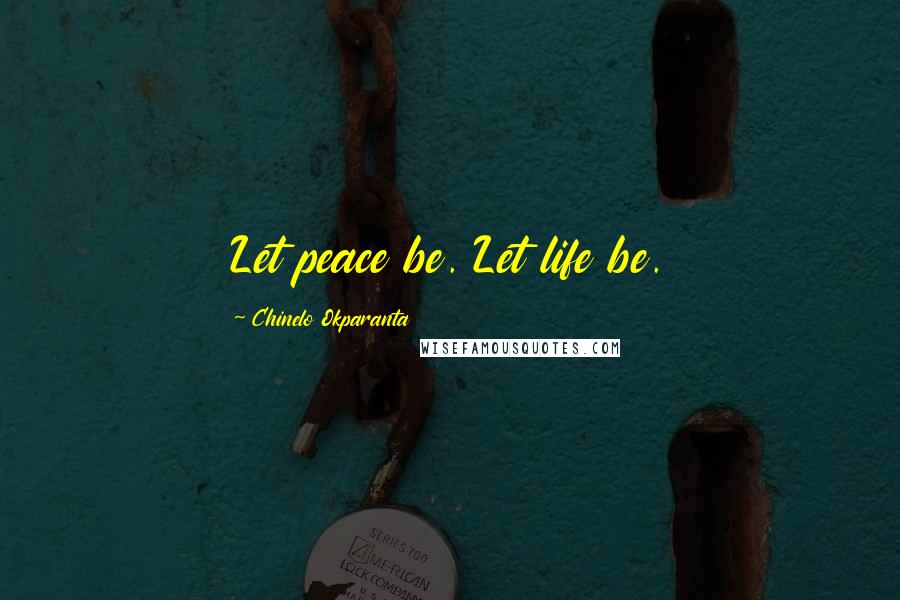 Chinelo Okparanta Quotes: Let peace be. Let life be.