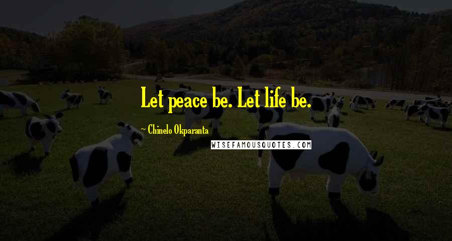Chinelo Okparanta Quotes: Let peace be. Let life be.