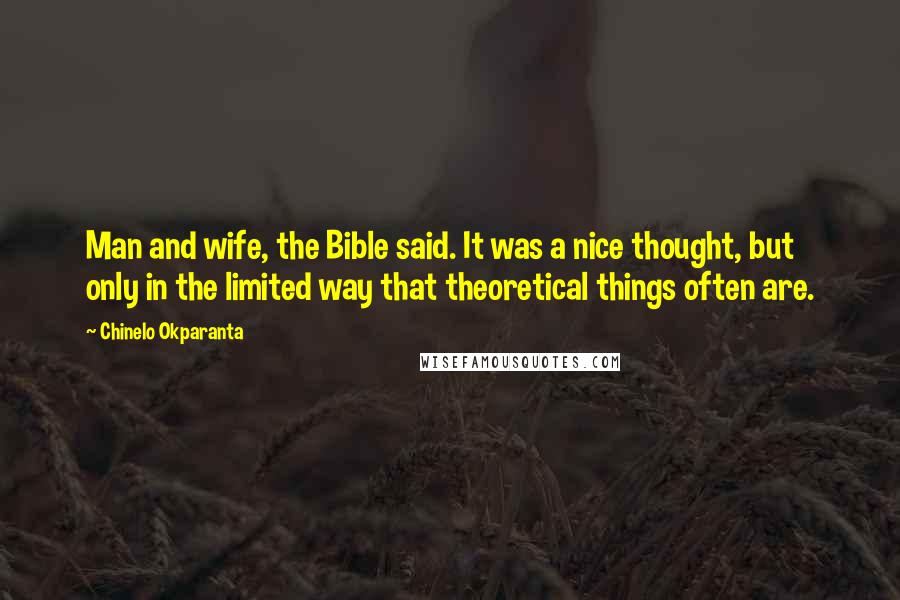 Chinelo Okparanta Quotes: Man and wife, the Bible said. It was a nice thought, but only in the limited way that theoretical things often are.