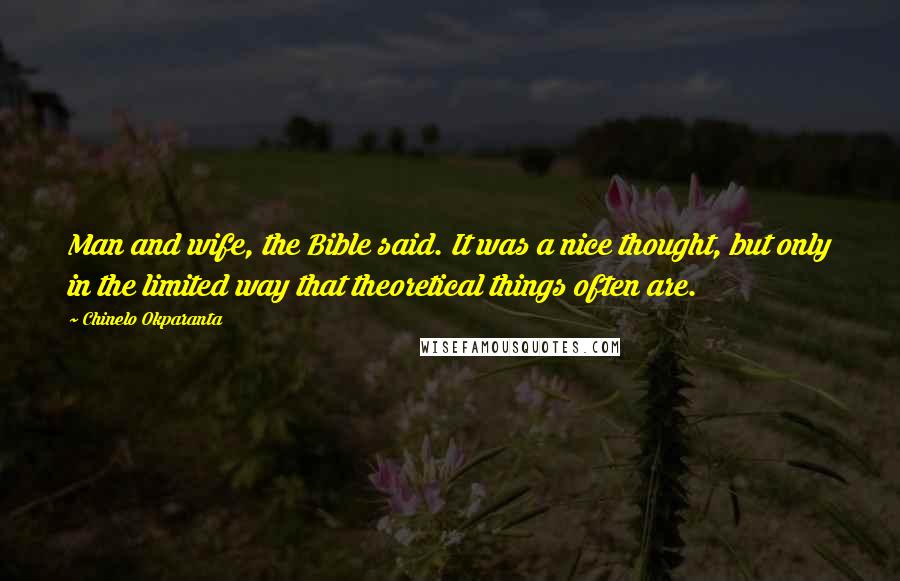 Chinelo Okparanta Quotes: Man and wife, the Bible said. It was a nice thought, but only in the limited way that theoretical things often are.