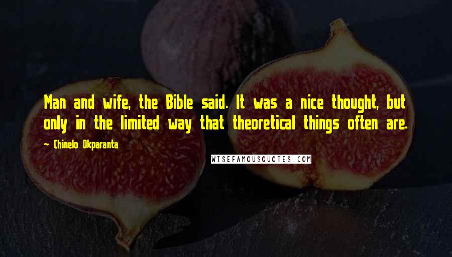 Chinelo Okparanta Quotes: Man and wife, the Bible said. It was a nice thought, but only in the limited way that theoretical things often are.