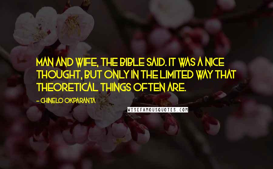 Chinelo Okparanta Quotes: Man and wife, the Bible said. It was a nice thought, but only in the limited way that theoretical things often are.