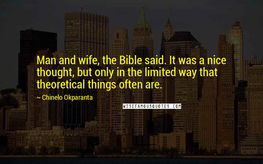 Chinelo Okparanta Quotes: Man and wife, the Bible said. It was a nice thought, but only in the limited way that theoretical things often are.