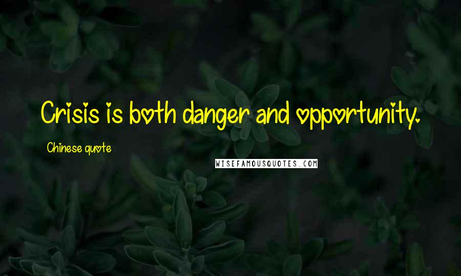 Chinese Quote Quotes: Crisis is both danger and opportunity.