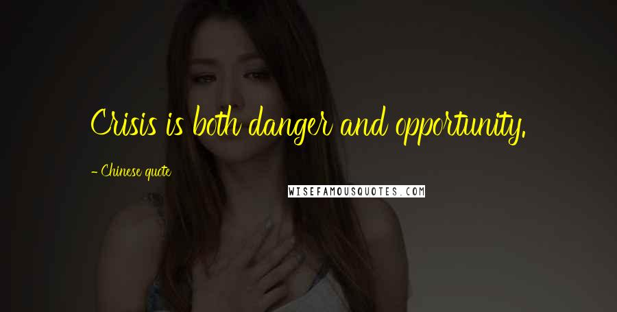 Chinese Quote Quotes: Crisis is both danger and opportunity.