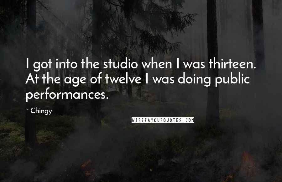 Chingy Quotes: I got into the studio when I was thirteen. At the age of twelve I was doing public performances.