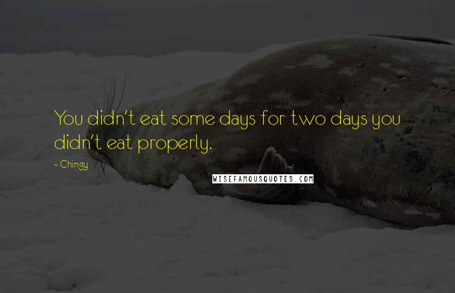 Chingy Quotes: You didn't eat some days for two days you didn't eat properly.