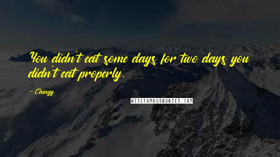 Chingy Quotes: You didn't eat some days for two days you didn't eat properly.