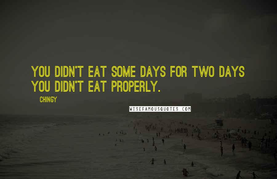 Chingy Quotes: You didn't eat some days for two days you didn't eat properly.