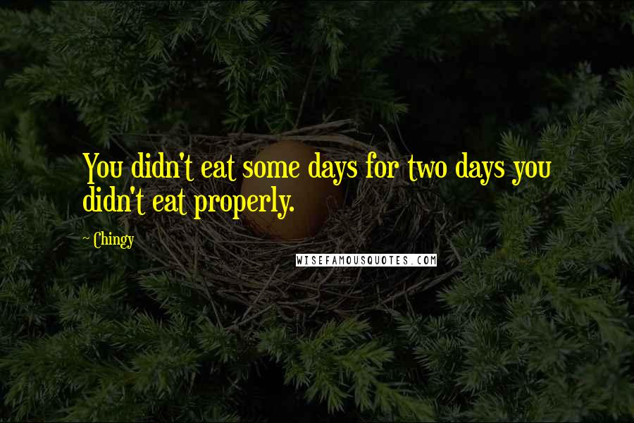 Chingy Quotes: You didn't eat some days for two days you didn't eat properly.