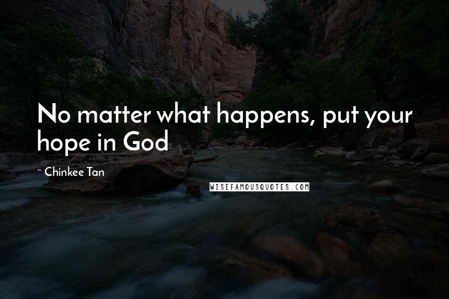 Chinkee Tan Quotes: No matter what happens, put your hope in God