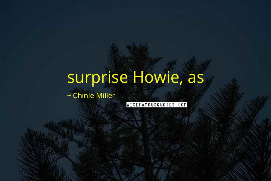 Chinle Miller Quotes: surprise Howie, as