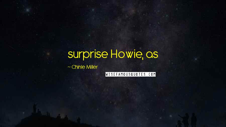 Chinle Miller Quotes: surprise Howie, as