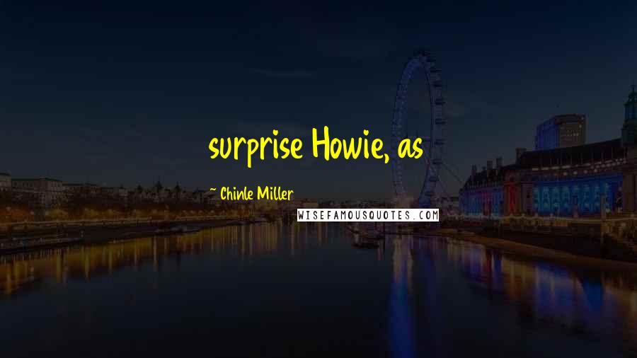 Chinle Miller Quotes: surprise Howie, as