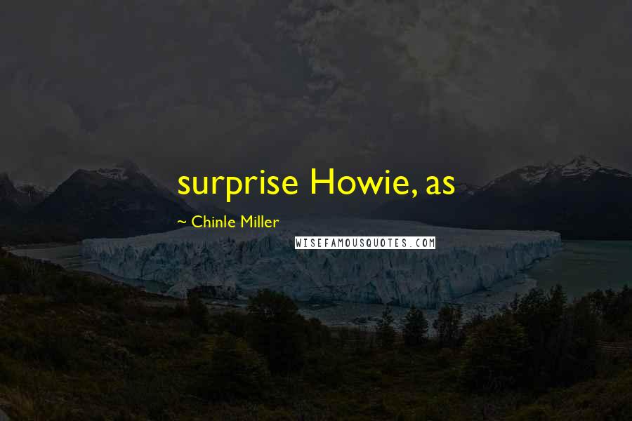 Chinle Miller Quotes: surprise Howie, as