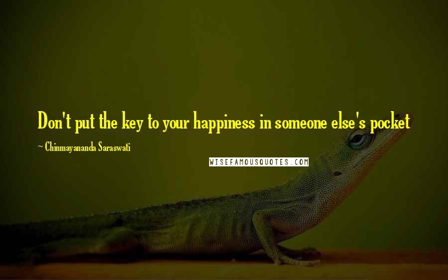 Chinmayananda Saraswati Quotes: Don't put the key to your happiness in someone else's pocket