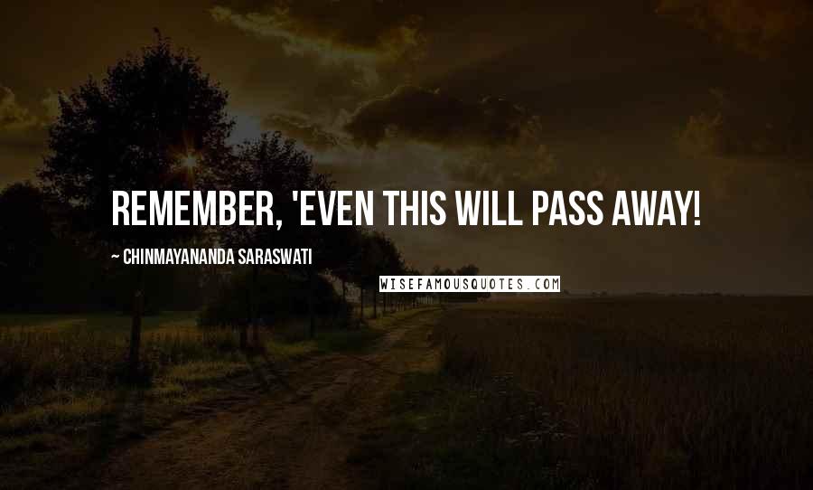 Chinmayananda Saraswati Quotes: Remember, 'Even this will pass away!