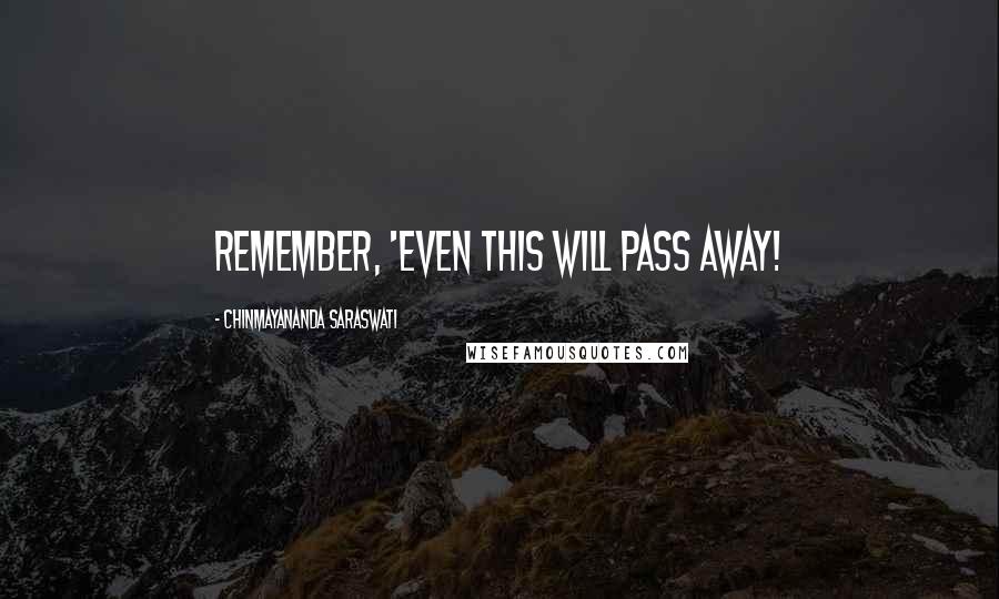 Chinmayananda Saraswati Quotes: Remember, 'Even this will pass away!