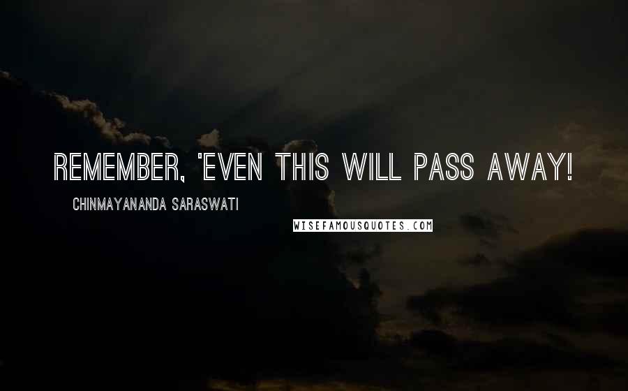 Chinmayananda Saraswati Quotes: Remember, 'Even this will pass away!