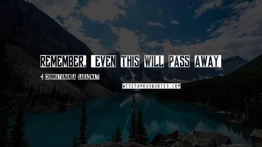 Chinmayananda Saraswati Quotes: Remember, 'Even this will pass away!