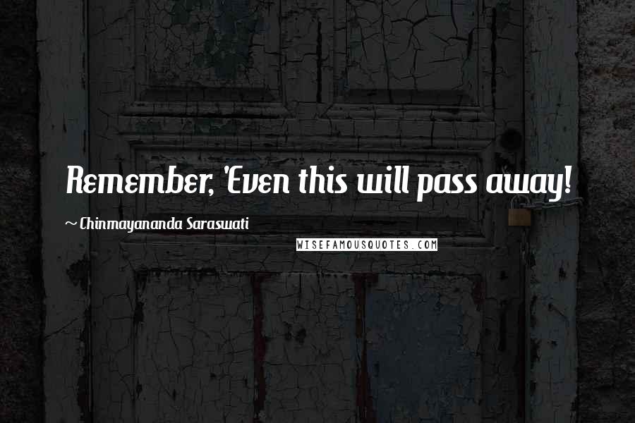 Chinmayananda Saraswati Quotes: Remember, 'Even this will pass away!