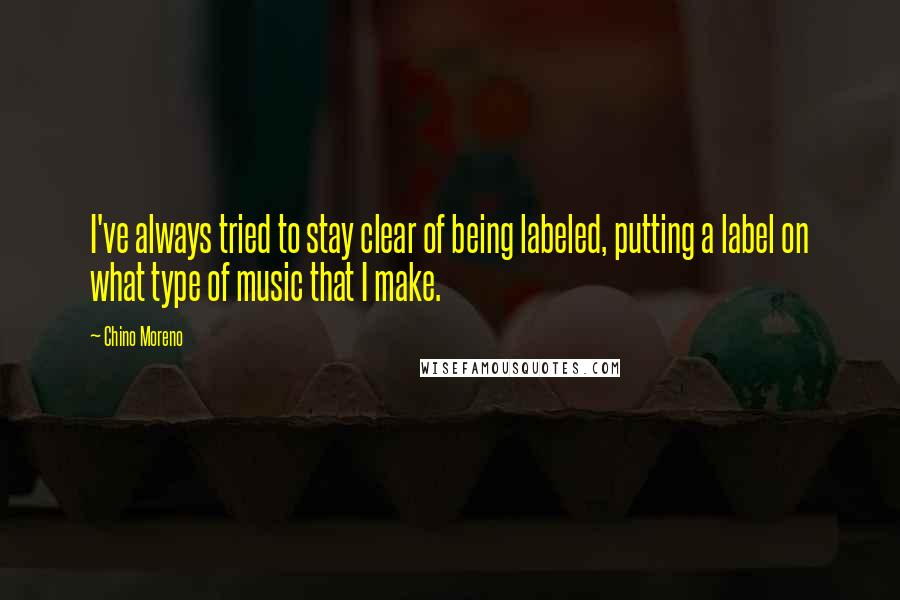 Chino Moreno Quotes: I've always tried to stay clear of being labeled, putting a label on what type of music that I make.