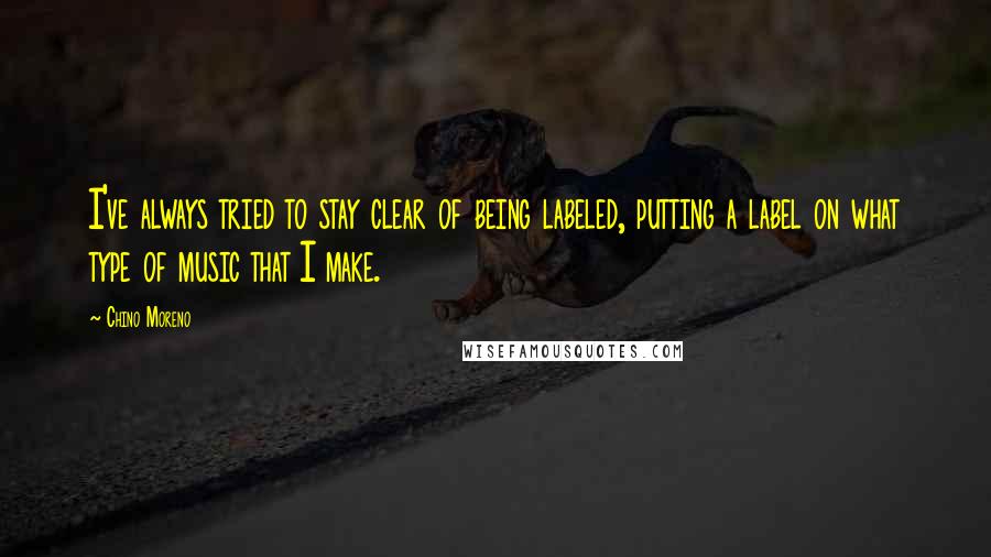 Chino Moreno Quotes: I've always tried to stay clear of being labeled, putting a label on what type of music that I make.
