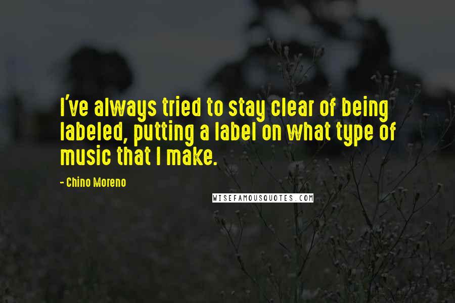 Chino Moreno Quotes: I've always tried to stay clear of being labeled, putting a label on what type of music that I make.