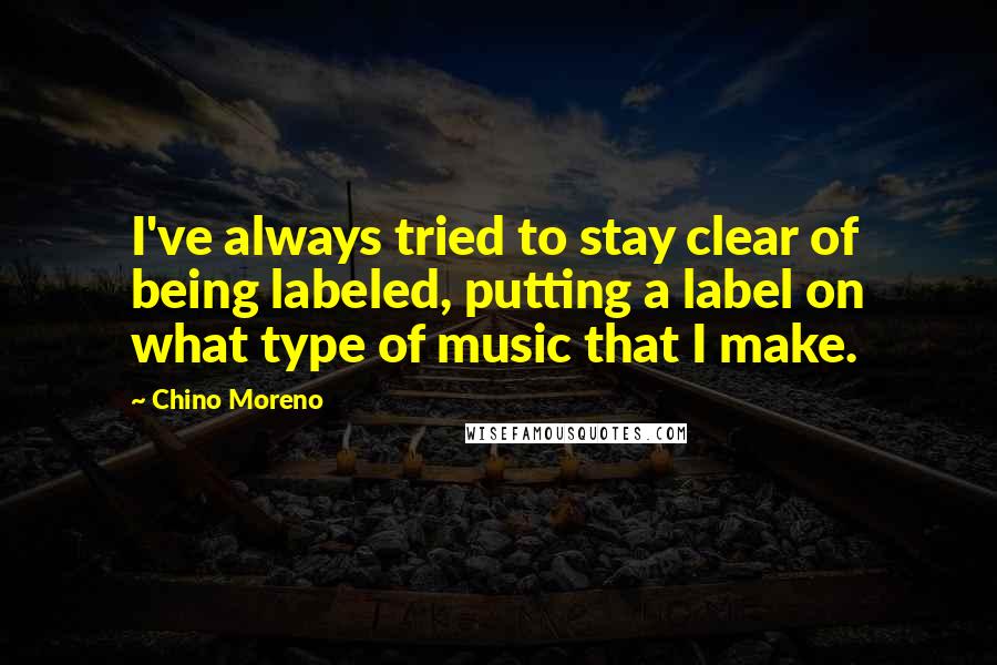 Chino Moreno Quotes: I've always tried to stay clear of being labeled, putting a label on what type of music that I make.