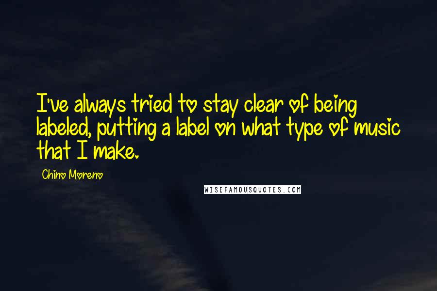 Chino Moreno Quotes: I've always tried to stay clear of being labeled, putting a label on what type of music that I make.