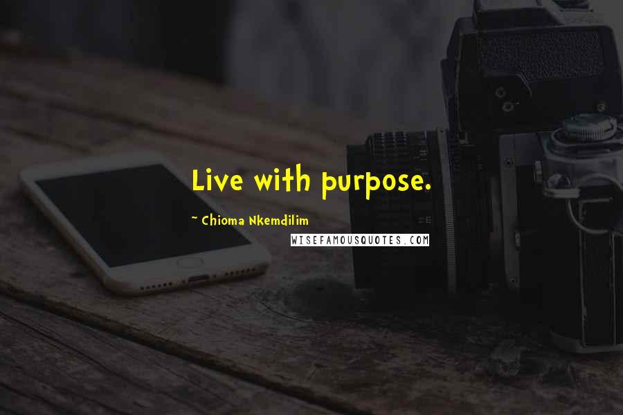 Chioma Nkemdilim Quotes: Live with purpose.