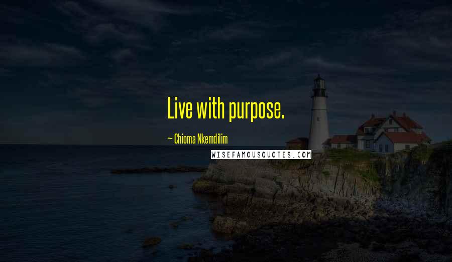 Chioma Nkemdilim Quotes: Live with purpose.