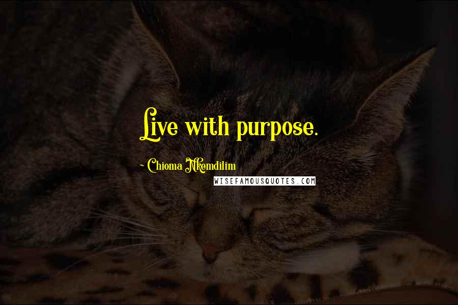 Chioma Nkemdilim Quotes: Live with purpose.