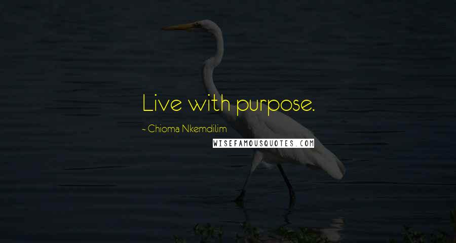 Chioma Nkemdilim Quotes: Live with purpose.