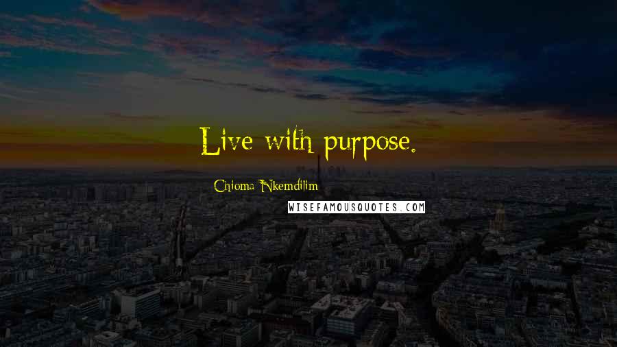 Chioma Nkemdilim Quotes: Live with purpose.