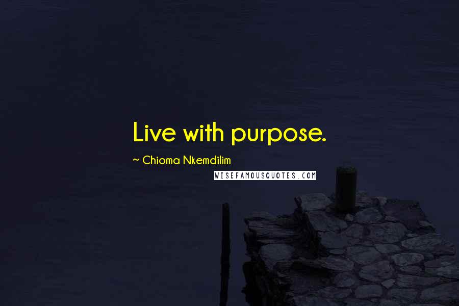 Chioma Nkemdilim Quotes: Live with purpose.