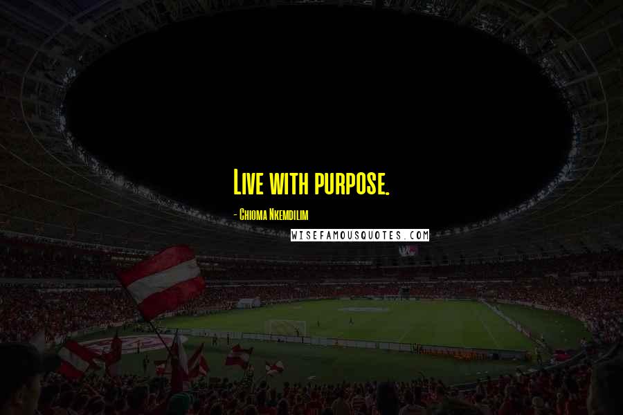 Chioma Nkemdilim Quotes: Live with purpose.