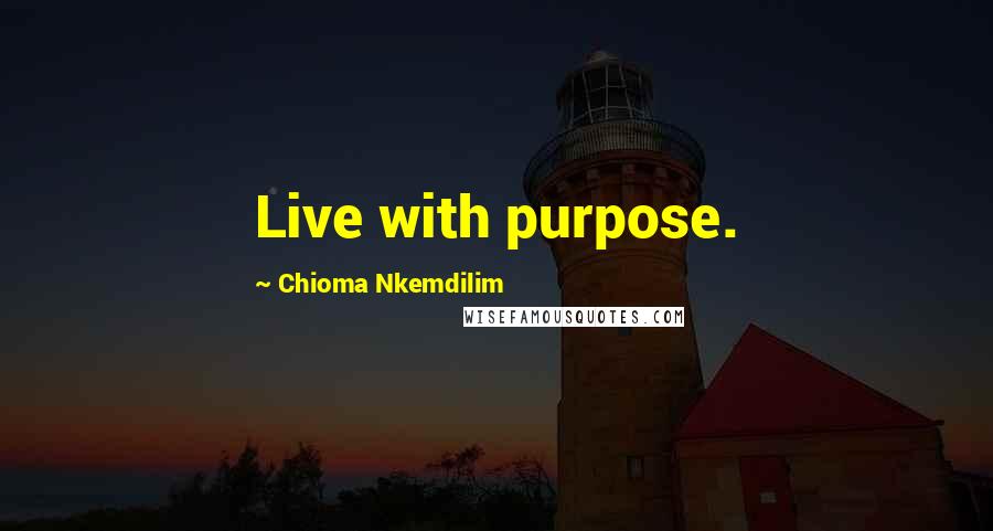 Chioma Nkemdilim Quotes: Live with purpose.