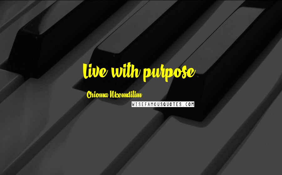 Chioma Nkemdilim Quotes: Live with purpose.